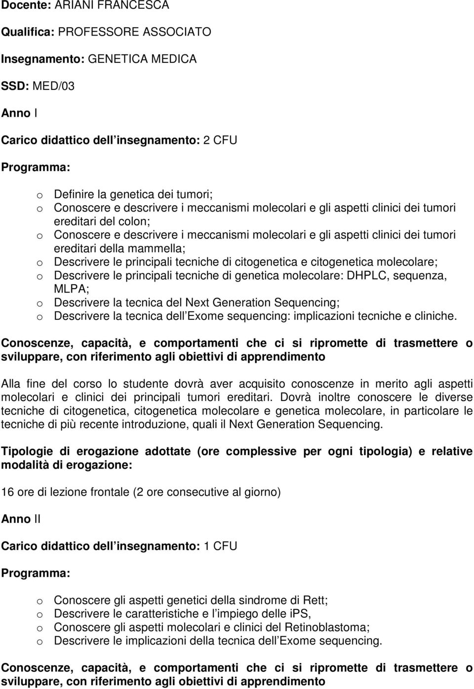 Descrivere le principali tecniche di citogenetica e citogenetica molecolare; o Descrivere le principali tecniche di genetica molecolare: DHPLC, sequenza, MLPA; o Descrivere la tecnica del Next