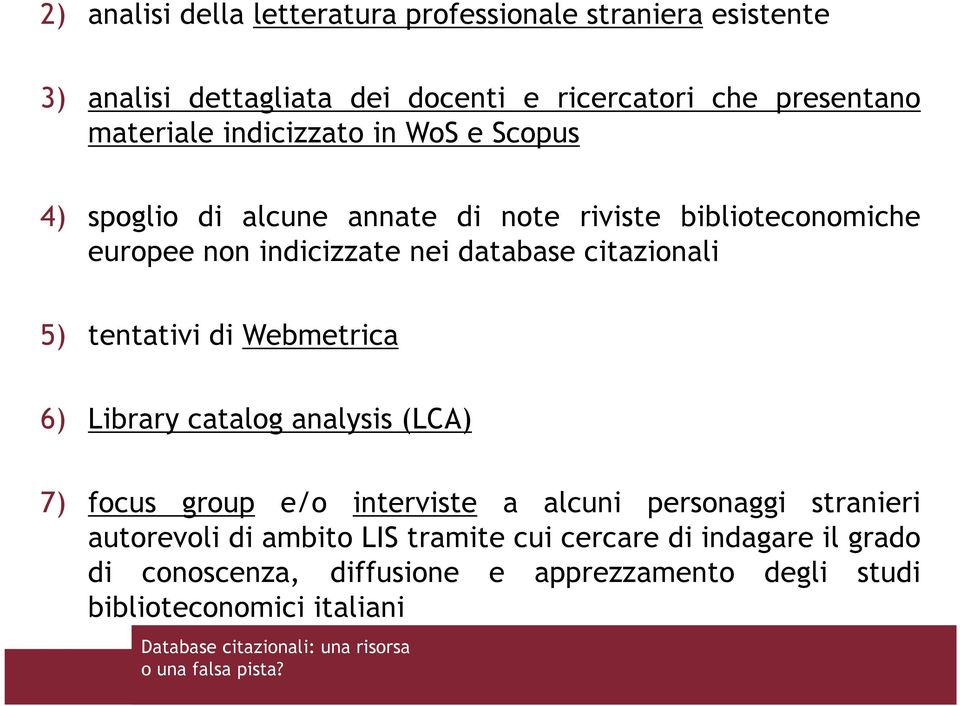 database citazionali 5) tentativi di Webmetrica 6) Library catalog analysis (LCA) 7) focus group e/o interviste a alcuni personaggi