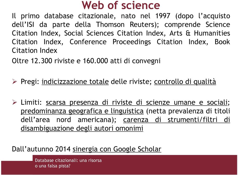 000 atti di convegni Pregi: indicizzazione totale delle riviste; controllo di qualità Limiti: scarsa presenza di riviste di scienze umane e sociali; predominanza