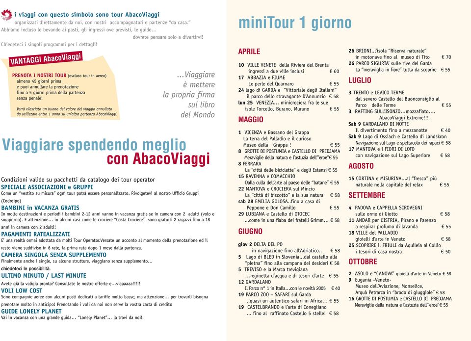 VANTAGGI AbacoViaggi PRENOTA I NOSTRI TOUR (escluso tour in aereo) almeno 45 giorni prima e puoi annullare la prenotazione fino a 5 giorni prima della partenza senza penale!