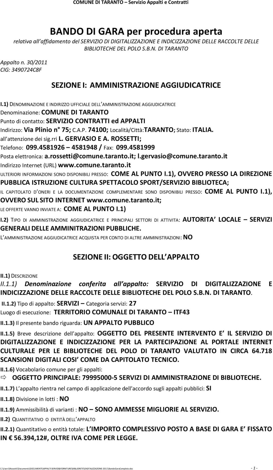 1) DENOMINAZIONE E INDIRIZZO UFFICIALE DELL AMMINISTRAZIONE AGGIUDICATRICE Denominazione: COMUNE DI TARANTO Punto di contatto: SERVIZIO CONTRATTI ed APPALTI Indirizzo: Via Plinio n 75; C.A.P. 74100; Località/Città:TARANTO; Stato: ITALIA.