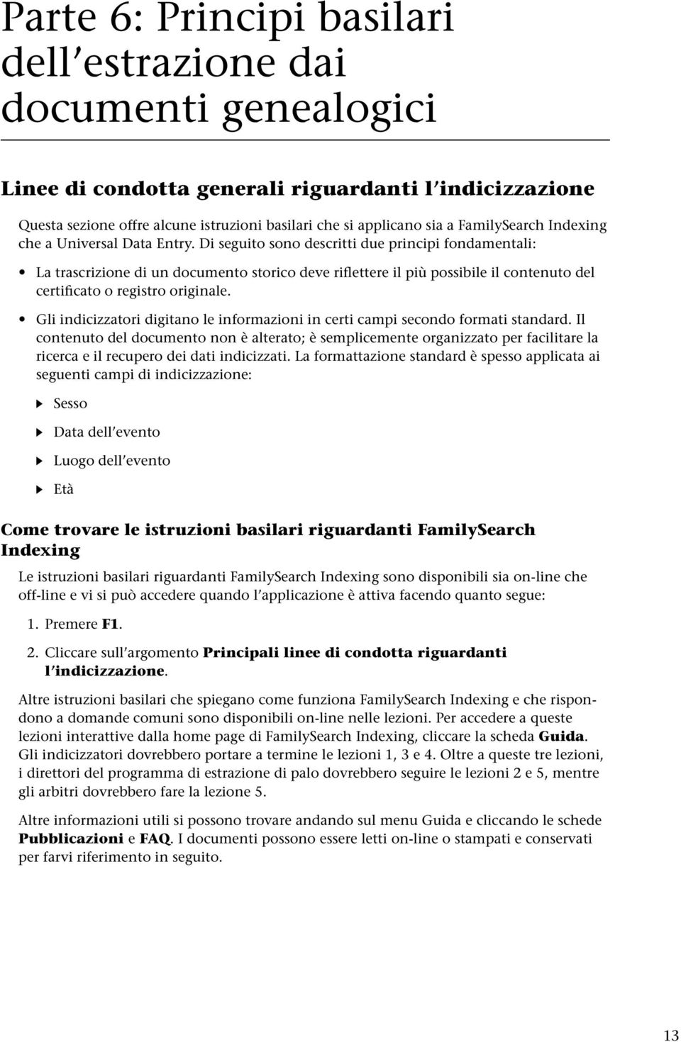 Di seguito sono descritti due principi fondamentali: La trascrizione di un documento storico deve riflettere il più possibile il contenuto del certificato o registro originale.