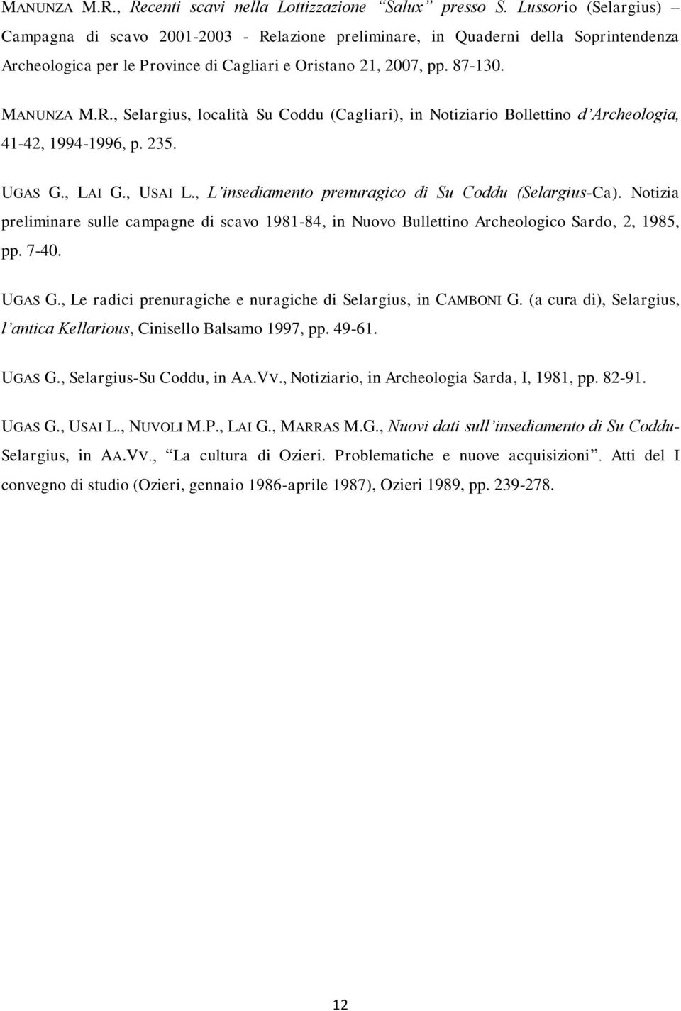 235. UGAS G., LAI G., USAI L., L insediamento prenuragico di Su Coddu (Selargius-Ca). Notizia preliminare sulle campagne di scavo 1981-84, in Nuovo Bullettino Archeologico Sardo, 2, 1985, pp. 7-40.