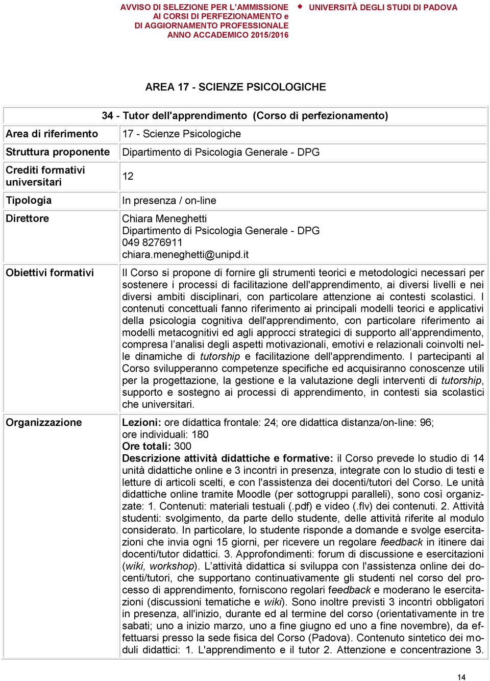 it Il Corso si propone di fornire gli strumenti teorici e metodologici necessari per sostenere i processi di facilitazione dell'apprendimento, ai diversi livelli e nei diversi ambiti disciplinari,