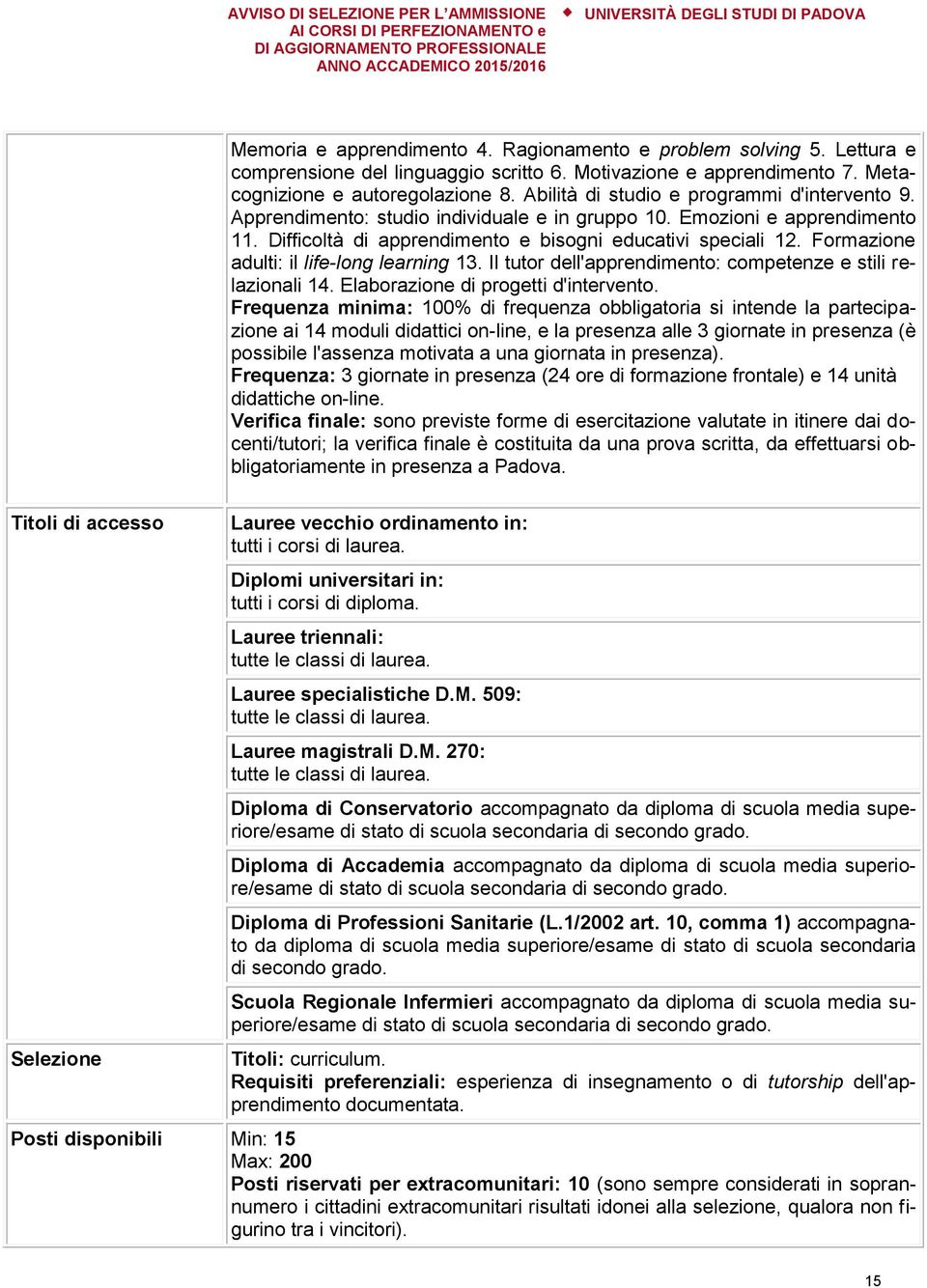 Formazione adulti: il life-long learning 13. Il tutor dell'apprendimento: competenze e stili relazionali 14. Elaborazione di progetti d'intervento.