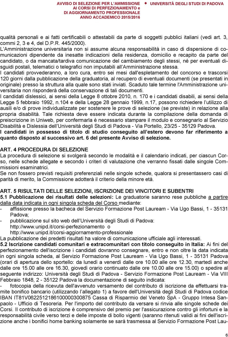 candidato, o da mancata/tardiva comunicazione del cambiamento degli stessi, né per eventuali disguidi postali, telematici o telegrafici non imputabili all Amministrazione stessa.