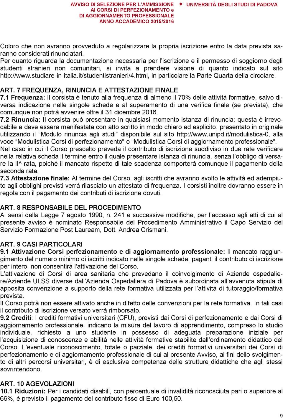 http://www.studiare-in-italia.it/studentistranieri/4.html, in particolare la Parte Quarta della circolare. ART. 7 FREQUENZA, RINUNCIA E ATTESTAZIONE FINALE 7.