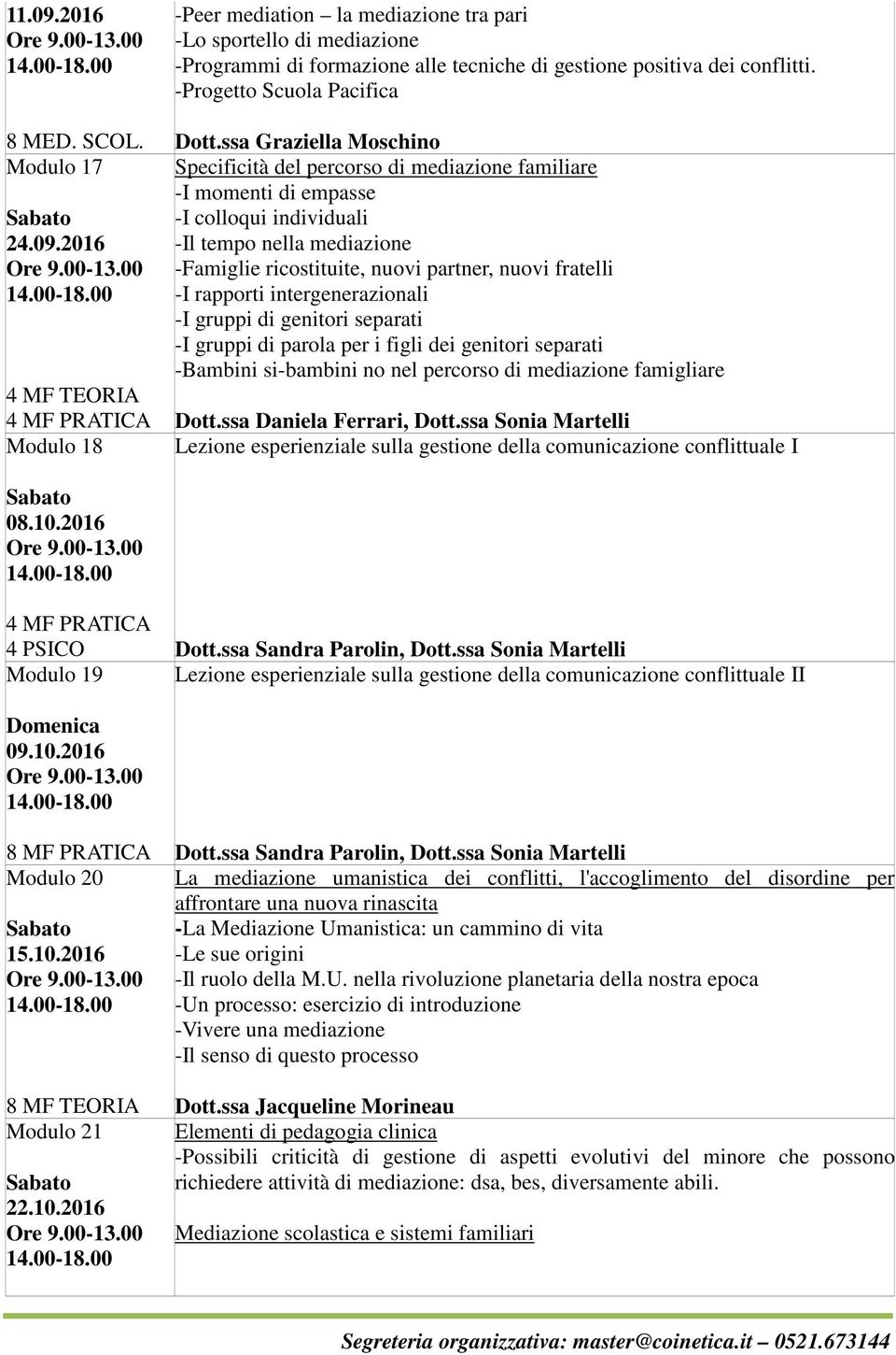 ssa Graziella Moschino Specificità del percorso di mediazione familiare -I momenti di empasse -I colloqui individuali -Il tempo nella mediazione -Famiglie ricostituite, nuovi partner, nuovi fratelli