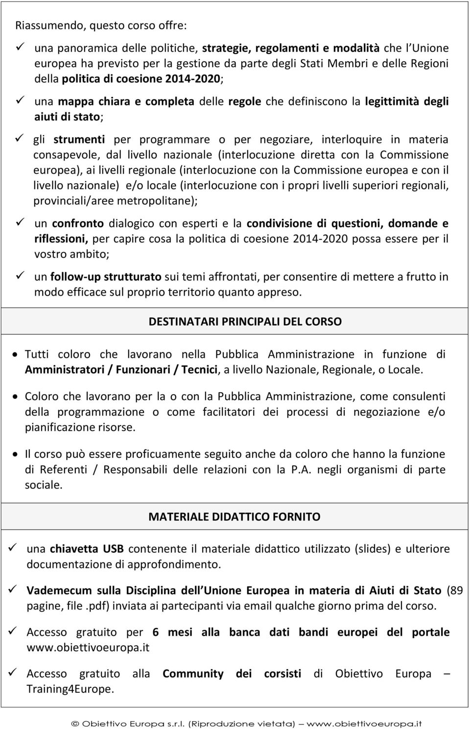 consapevole, dal livello nazionale (interlocuzione diretta con la Commissione europea), ai livelli regionale (interlocuzione con la Commissione europea e con il livello nazionale) e/o locale