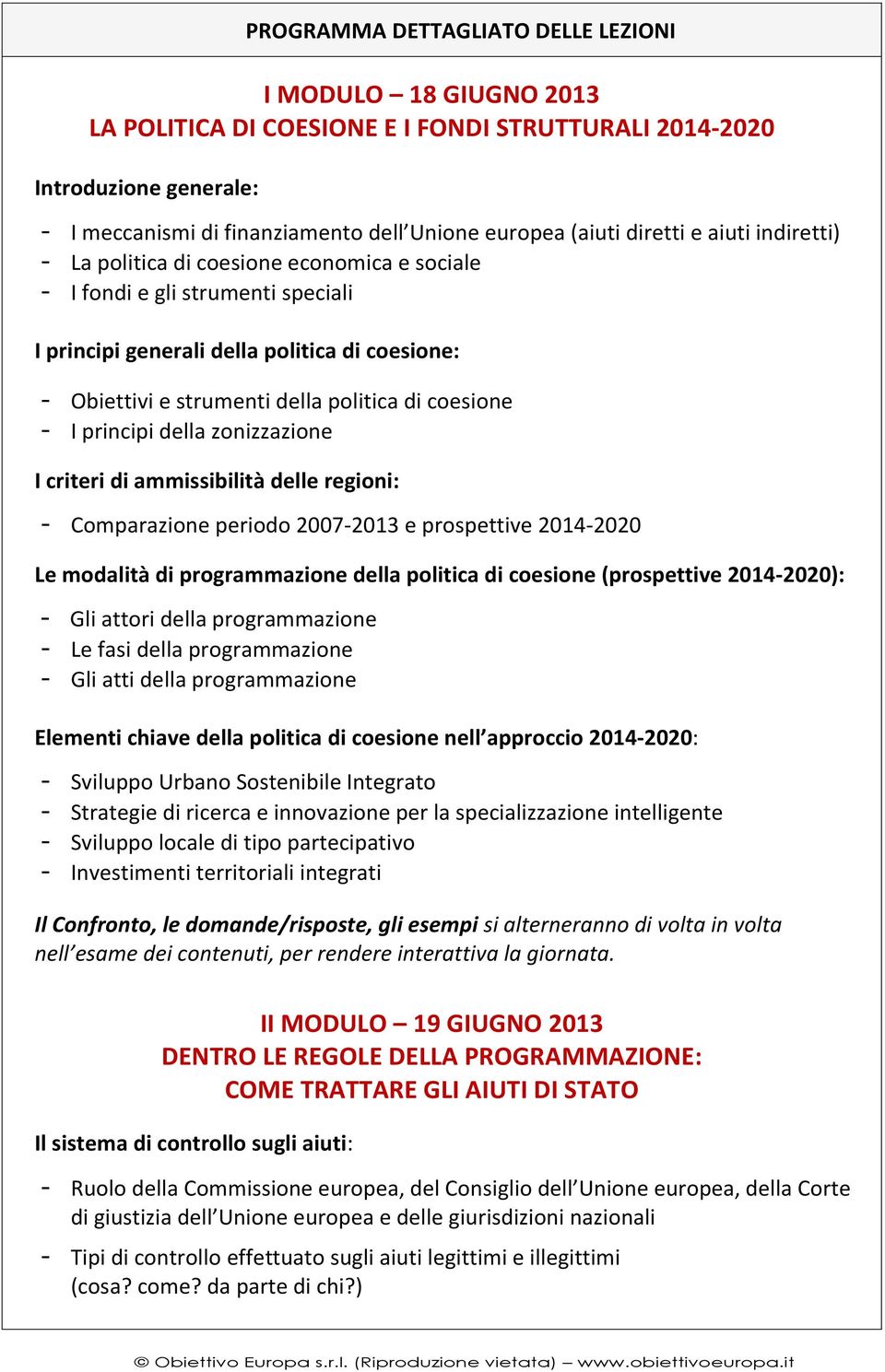 coesione - I principi della zonizzazione I criteri di ammissibilità delle regioni: - Comparazione periodo 2007-2013 e prospettive 2014-2020 Le modalità di programmazione della politica di coesione