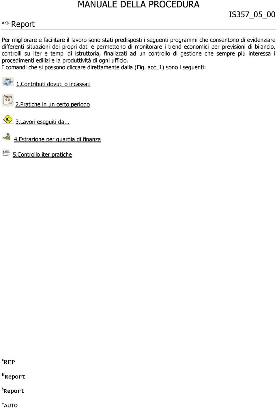 più interessa i procedimenti edilizi e la produttività di ogni ufficio. I comandi che si possono cliccare direttamente dalla (Fig. acc_1) sono i seguenti: 1.