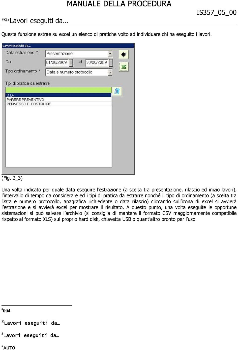 tipo di ordinamento (a scelta tra Data e numero protocollo, anagrafica richiedente o data rilascio) cliccando sull icona di excel si avvierà l estrazione e si avvierà excel per mostrare il risultato.