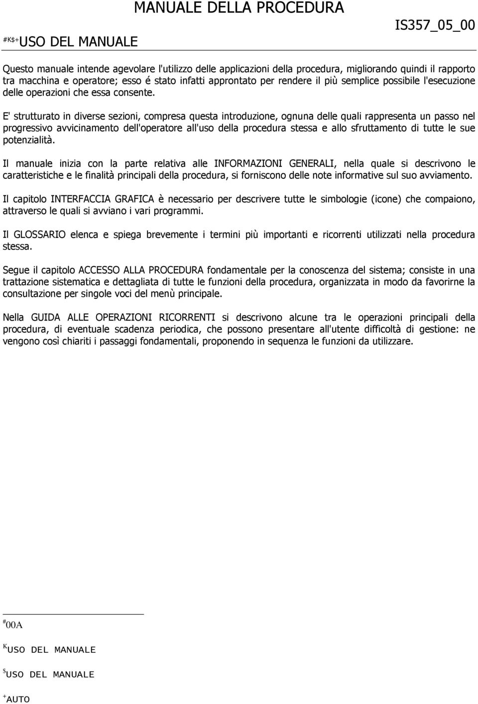 E' strutturato in diverse sezioni, compresa questa introduzione, ognuna delle quali rappresenta un passo nel progressivo avvicinamento dell'operatore all'uso della procedura stessa e allo