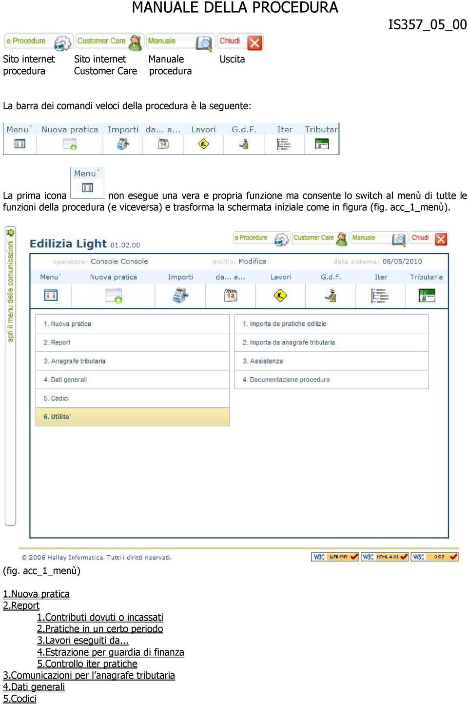 schermata iniziale come in figura (fig. acc_1_menù). (fig. acc_1_menù) 1.Nuova pratica 2.Report 1.Contributi dovuti o incassati 2.