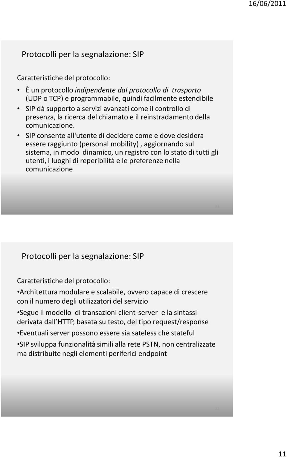 SIP consente all'utente di decidere come e dove desidera essere raggiunto (personal mobility), aggiornando sul sistema, in modo dinamico, un registro con lo stato di tutti gli utenti, i luoghi di