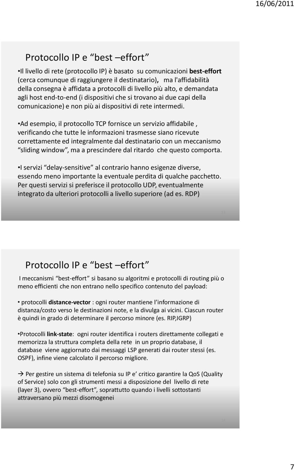 Ad esempio, il protocollo TCP fornisce un servizio affidabile, verificando che tutte le informazioni trasmesse siano ricevute correttamente ed integralmente dal destinatario con un meccanismo sliding