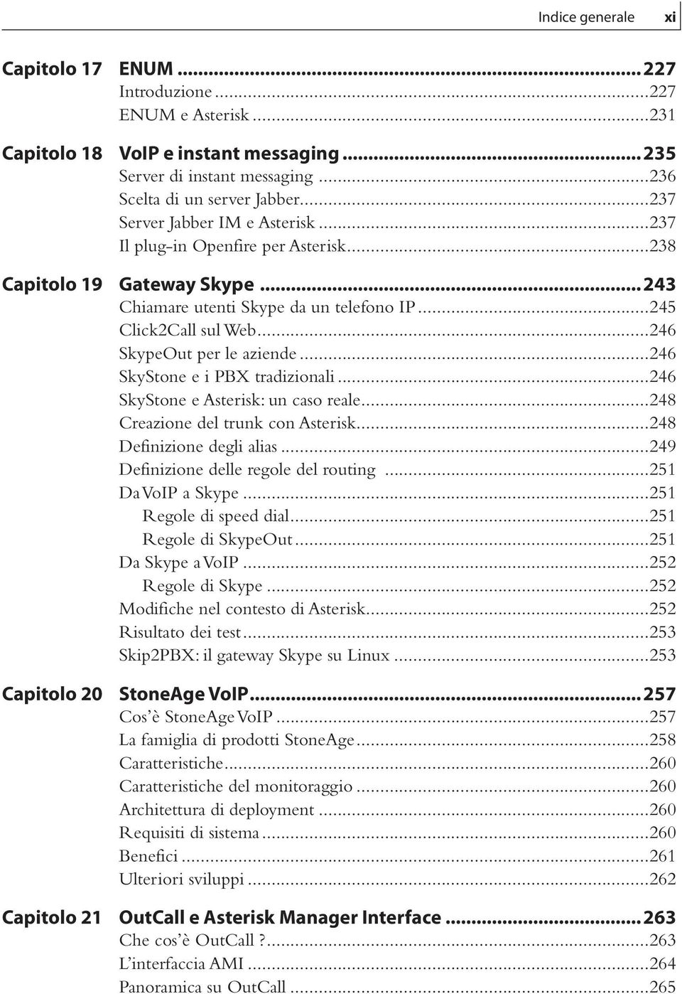 ..246 SkypeOut per le aziende...246 SkyStone e i PBX tradizionali...246 SkyStone e Asterisk: un caso reale...248 Creazione del trunk con Asterisk...248 Definizione degli alias.