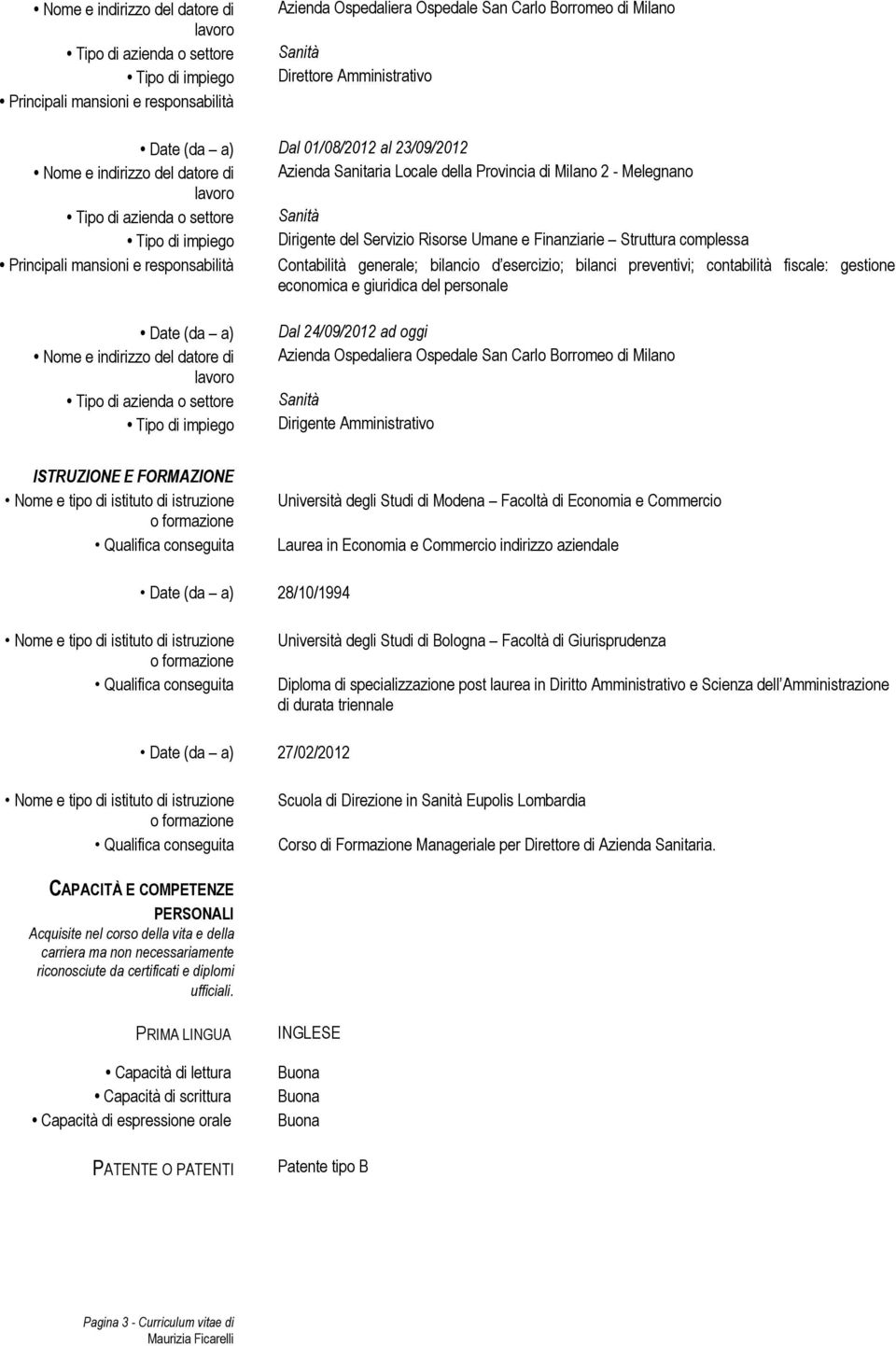 economica e giuridica del personale Date (da a) Nome e indirizzo del datore di Dal 24/09/2012 ad oggi Azienda Ospedaliera Ospedale San Carlo Borromeo di Milano Sanità Dirigente Amministrativo