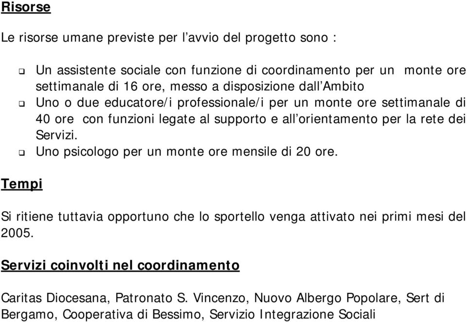 rete dei Servizi. Uno psicologo per un monte ore mensile di 20 ore. Tempi Si ritiene tuttavia opportuno che lo sportello venga attivato nei primi mesi del 2005.