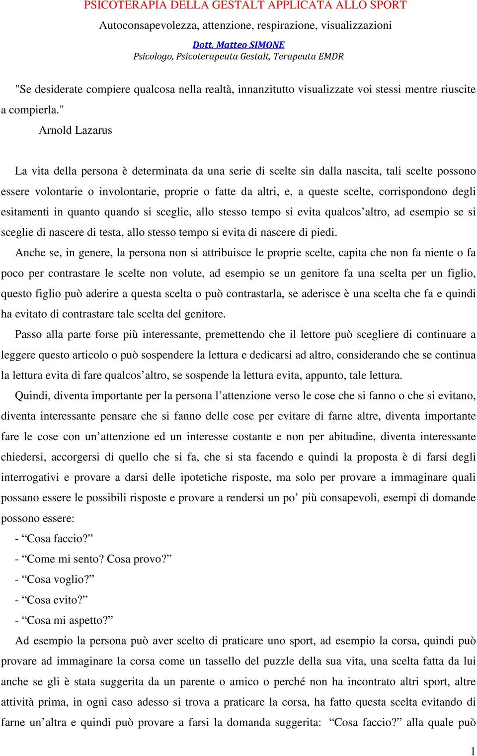 " Arnold Lazarus La vita della persona è determinata da una serie di scelte sin dalla nascita, tali scelte possono essere volontarie o involontarie, proprie o fatte da altri, e, a queste scelte,