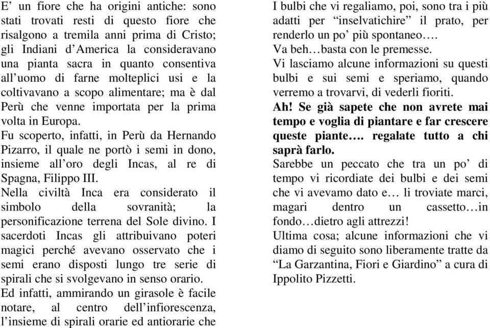 Fu scoperto, infatti, in Perù da Hernando Pizarro, il quale ne portò i semi in dono, insieme all oro degli Incas, al re di Spagna, Filippo III.