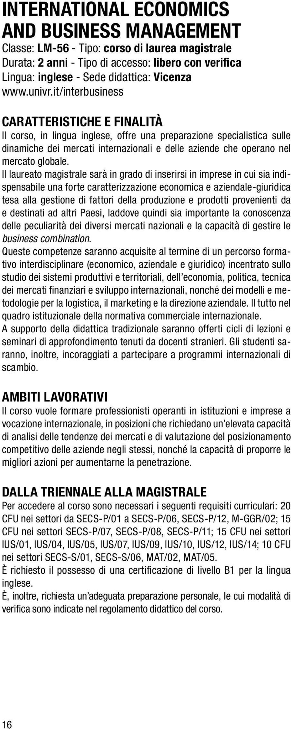 it/interbusiness CARATTERISTICHE E FINALITÀ Il corso, in lingua inglese, offre una preparazione specialistica sulle dinamiche dei mercati internazionali e delle aziende che operano nel mercato