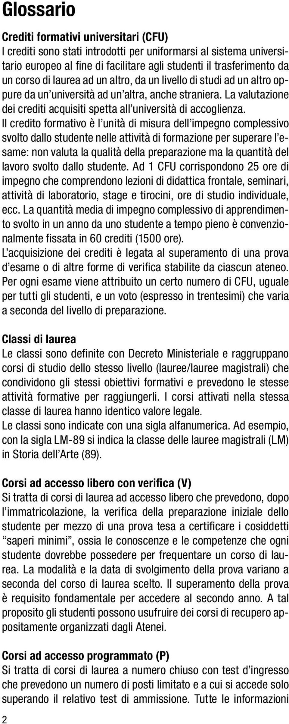 Il credito formativo è l unità di misura dell impegno complessivo svolto dallo studente nelle attività di formazione per superare l esame: non valuta la qualità della preparazione ma la quantità del