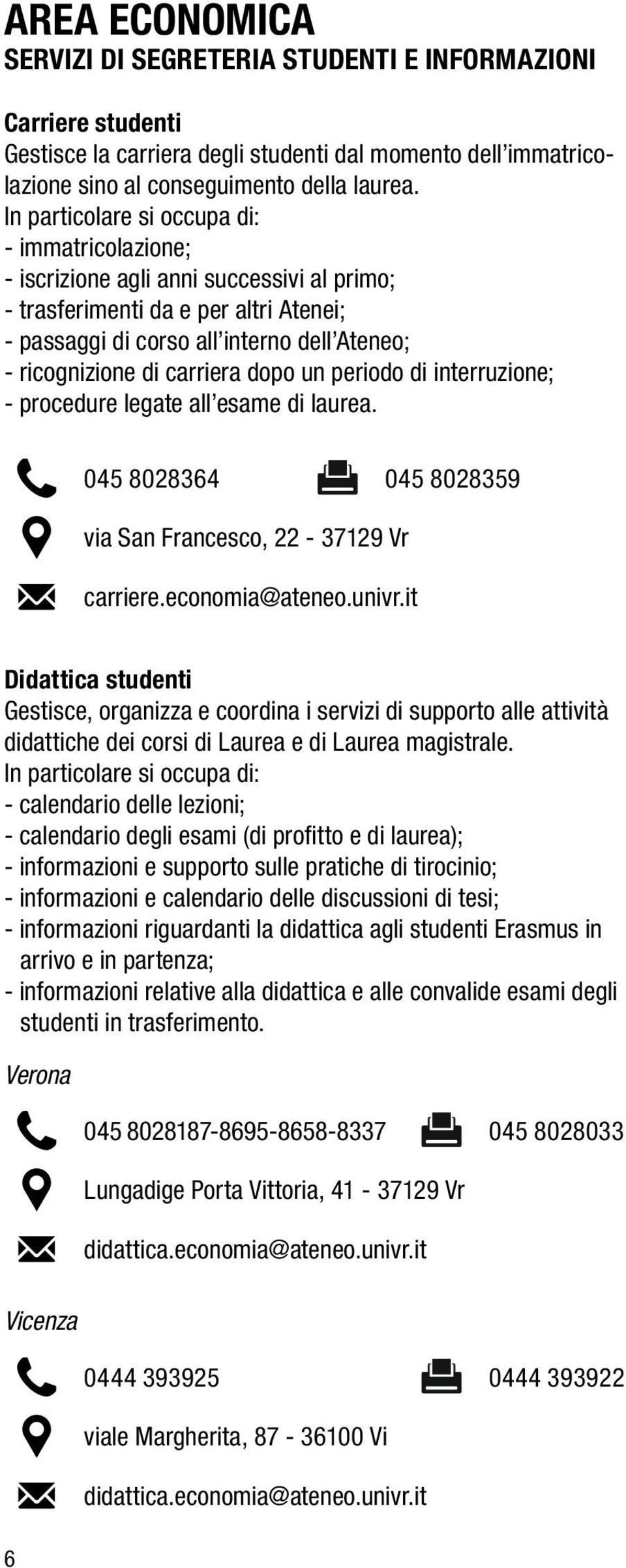 carriera dopo un periodo di interruzione; - procedure legate all esame di laurea. 045 8028364 045 8028359 via San Francesco, 22-37129 Vr carriere.economia@ateneo.univr.