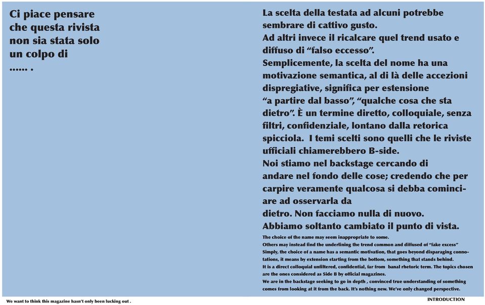 Semplicemente, la scelta del nome ha una motivazione semantica, al di là delle accezioni dispregiative, significa per estensione a partire dal basso, qualche cosa che sta dietro.