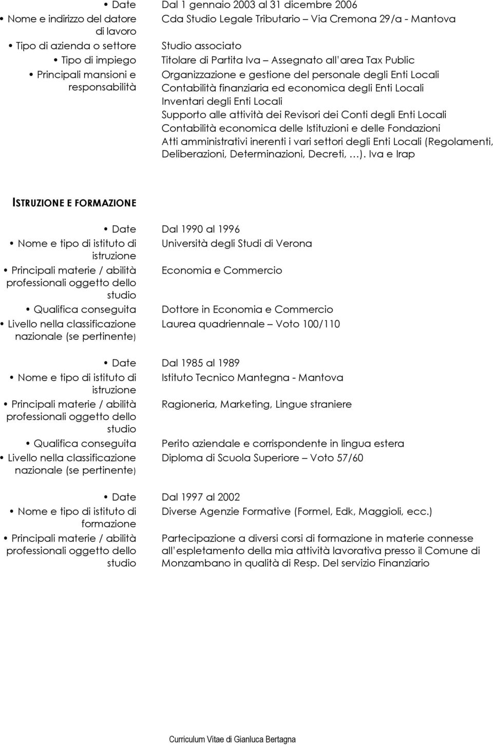 attività dei Revisori dei Conti degli Enti Locali Contabilità economica delle Istituzioni e delle Fondazioni Atti amministrativi inerenti i vari settori degli Enti Locali (Regolamenti, Deliberazioni,