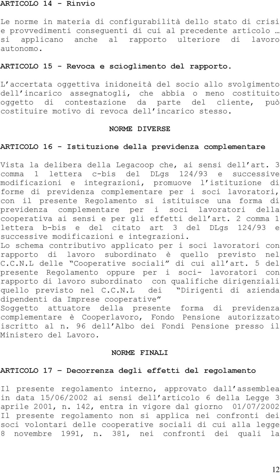 L accertata oggettiva inidoneità del socio allo svolgimento dell incarico assegnatogli, che abbia o meno costituito oggetto di contestazione da parte del cliente, può costituire motivo di revoca dell