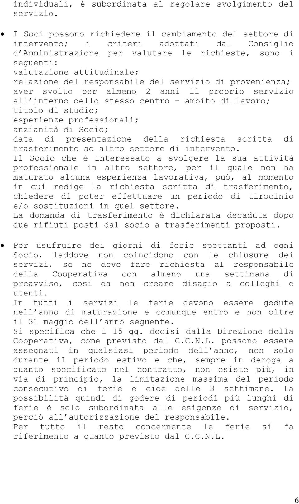 del responsabile del servizio di provenienza; aver svolto per almeno 2 anni il proprio servizio all interno dello stesso centro - ambito di lavoro; titolo di studio; esperienze professionali;