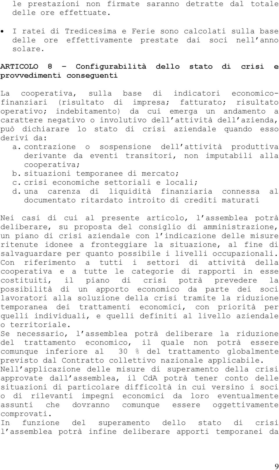 indebitamento) da cui emerga un andamento a carattere negativo o involutivo dell attività dell azienda, può dichiarare lo stato di crisi aziendale quando esso derivi da: a.