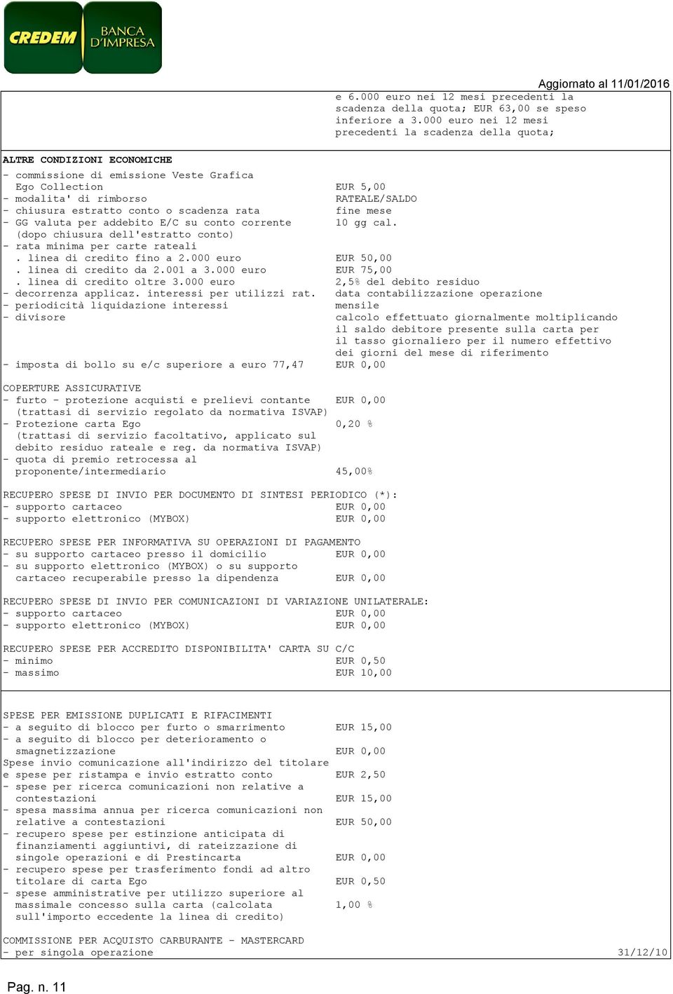 estratto conto o scadenza rata fine mese - GG valuta per addebito E/C su conto corrente 10 gg cal. (dopo chiusura dell'estratto conto) - rata minima per carte rateali. linea di credito fino a 2.