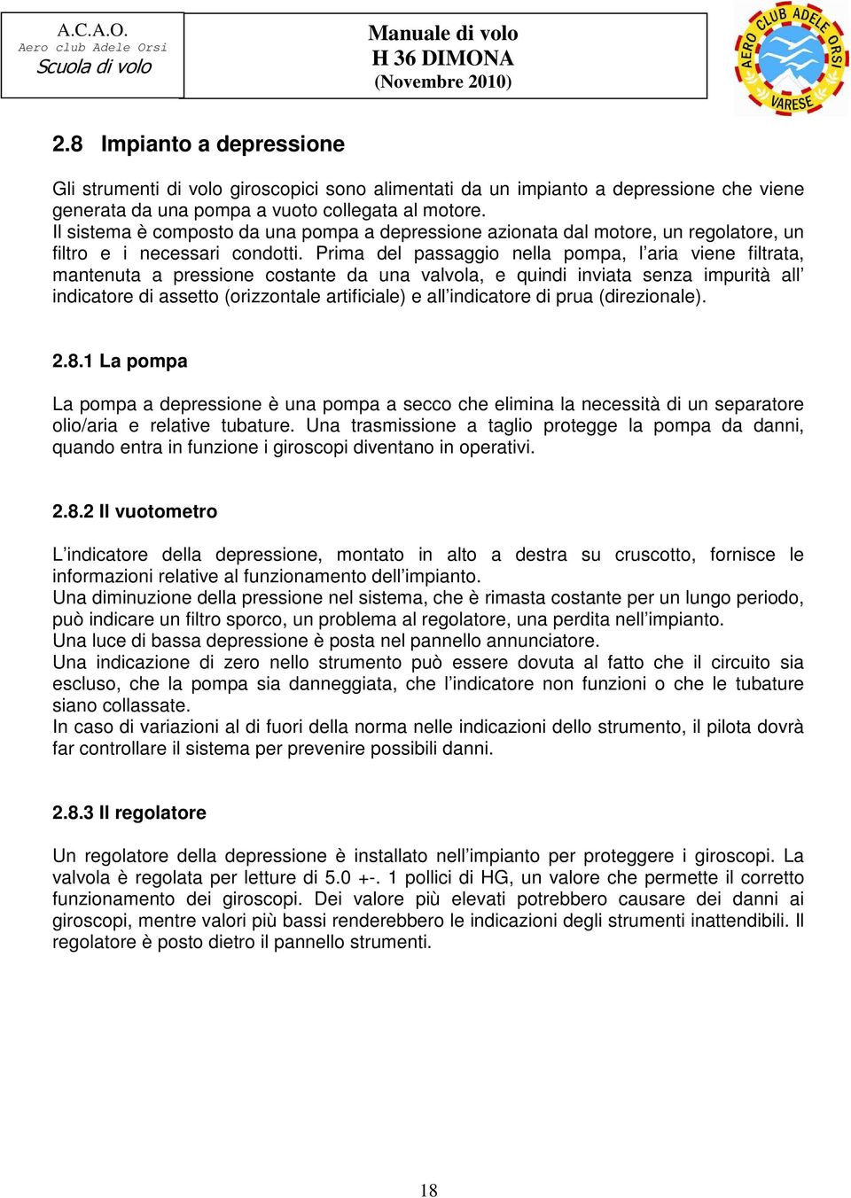 Prima del passaggio nella pompa, l aria viene filtrata, mantenuta a pressione costante da una valvola, e quindi inviata senza impurità all indicatore di assetto (orizzontale artificiale) e all