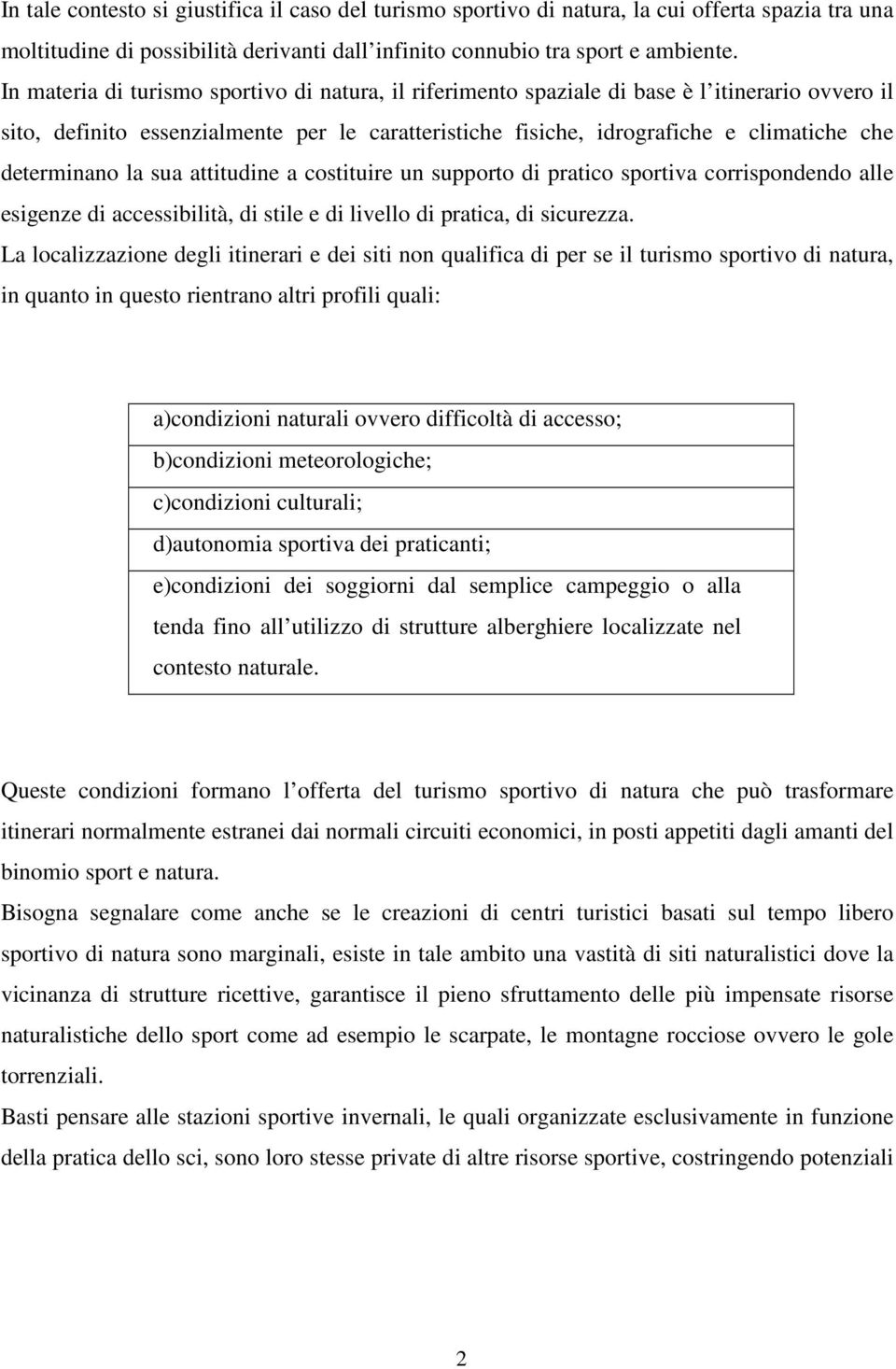 determinano la sua attitudine a costituire un supporto di pratico sportiva corrispondendo alle esigenze di accessibilità, di stile e di livello di pratica, di sicurezza.