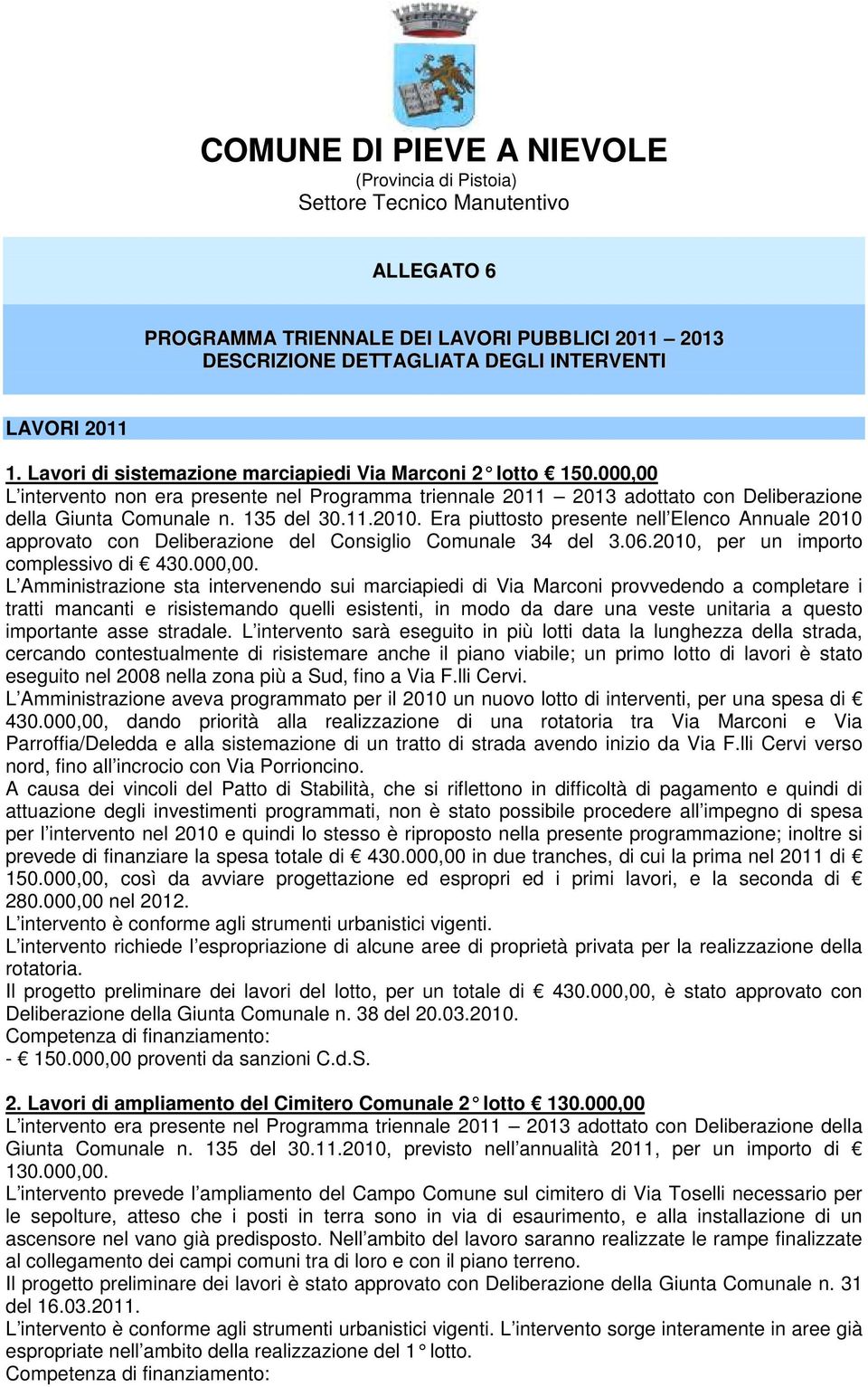 Era piuttosto presente nell Elenco Annuale 2010 approvato con Deliberazione del Consiglio Comunale 34 del 3.06.2010, per un importo complessivo di 430.000,00.