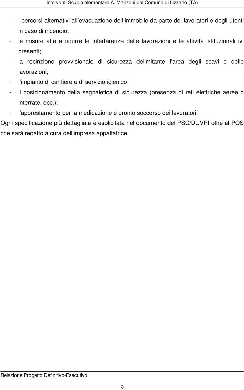 il posizionamento della segnaletica di sicurezza (presenza di reti elettriche aeree o interrate, ecc.); l apprestamento per la medicazione e pronto soccorso dei lavoratori.