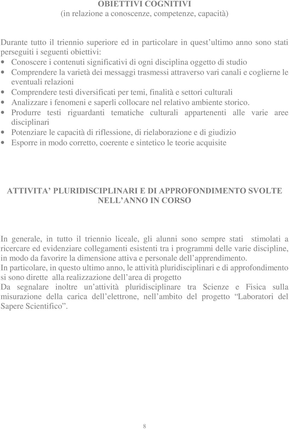 per temi, finalità e settori culturali Analizzare i fenomeni e saperli collocare nel relativo ambiente storico.