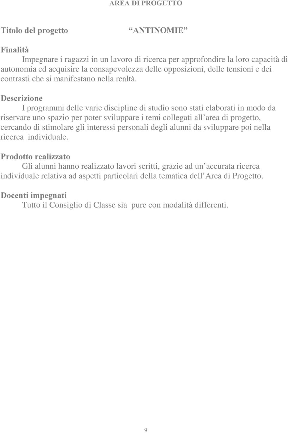 'HVFUL]LRQH I programmi delle varie discipline di studio sono stati elaborati in modo da riservare uno spazio per poter sviluppare i temi collegati all area di progetto, cercando di stimolare gli