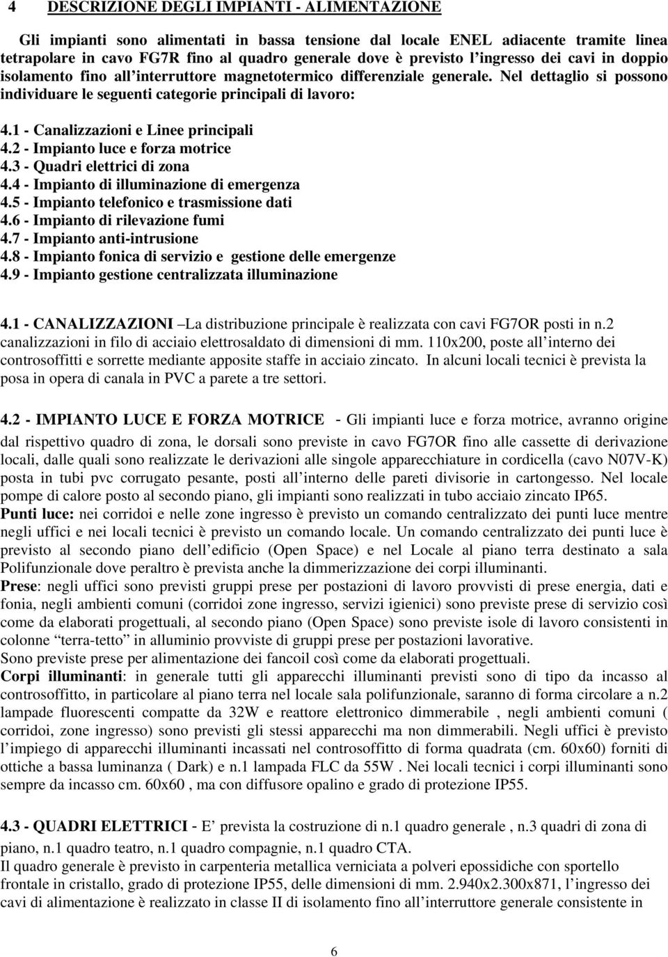 1 - Canalizzazioni e Linee principali 4.2 - Impianto luce e forza motrice 4.3 - Quadri elettrici di zona 4.4 - Impianto di illuminazione di emergenza 4.5 - Impianto telefonico e trasmissione dati 4.