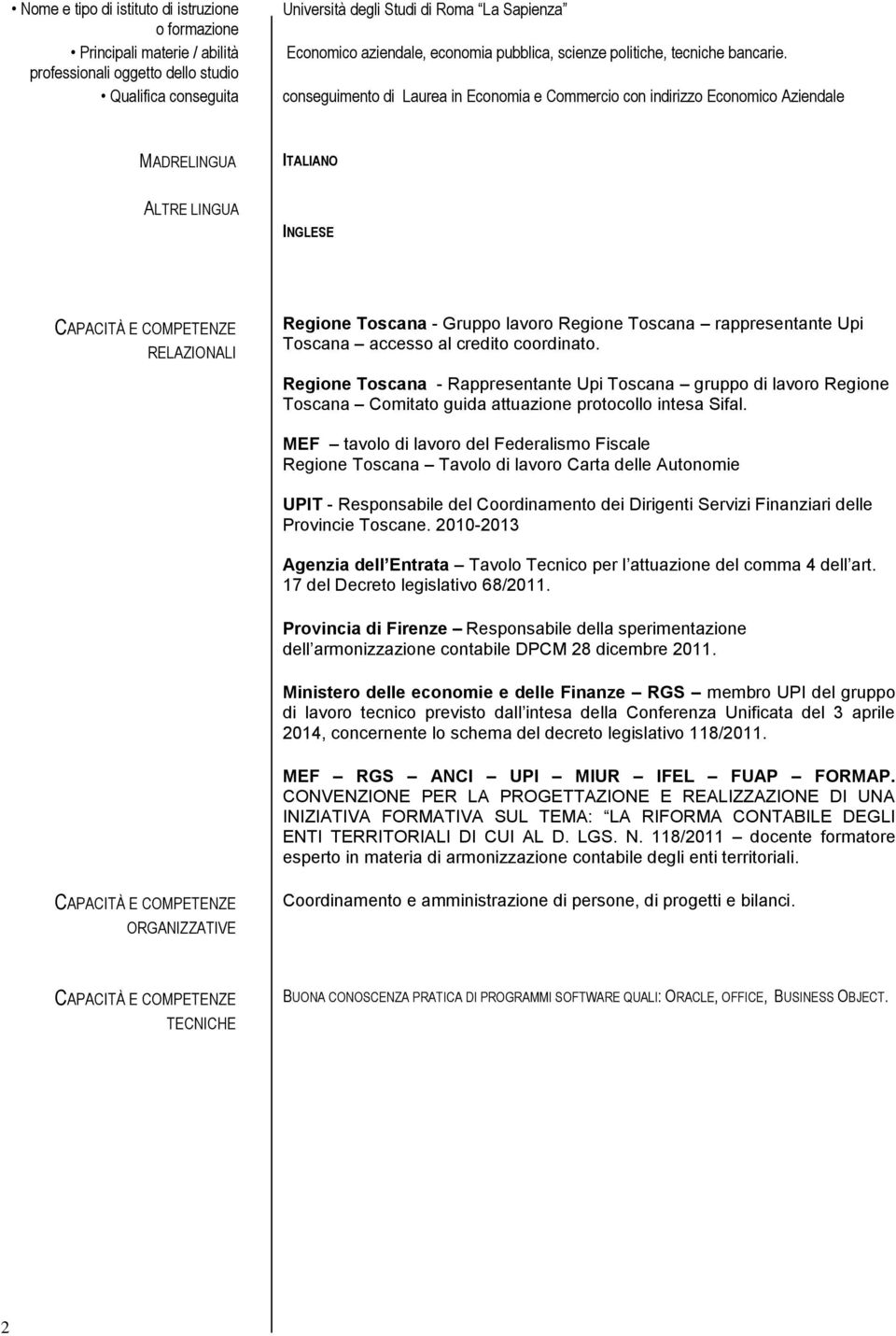 conseguimento di Laurea in Economia e Commercio con indirizzo Economico Aziendale MADRELINGUA ITALIANO ALTRE LINGUA INGLESE CAPACITÀ E COMPETENZE RELAZIONALI Regione Toscana - Gruppo lavoro Regione