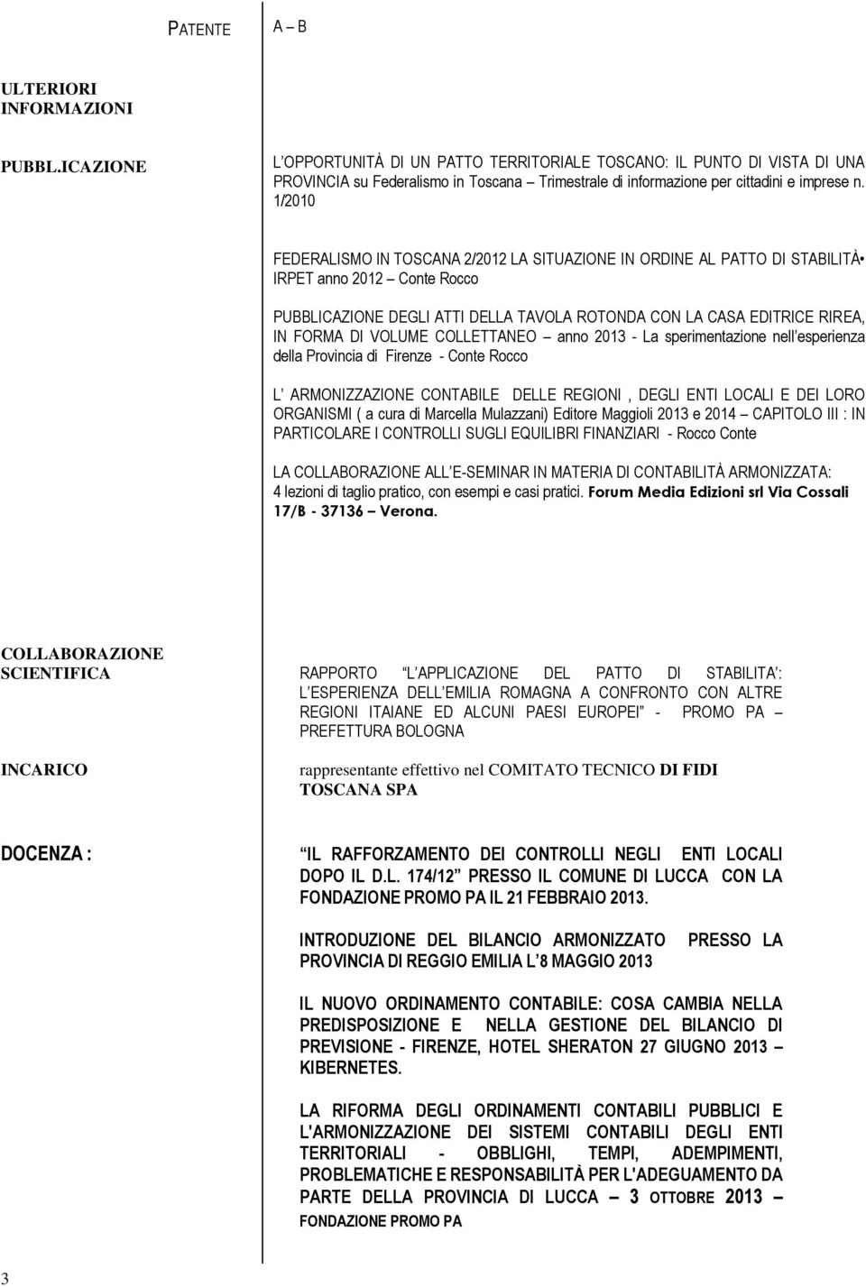 1/2010 FEDERALISMO IN TOSCANA 2/2012 LA SITUAZIONE IN ORDINE AL PATTO DI STABILITÀ IRPET anno 2012 Conte Rocco PUBBLICAZIONE DEGLI ATTI DELLA TAVOLA ROTONDA CON LA CASA EDITRICE RIREA, IN FORMA DI