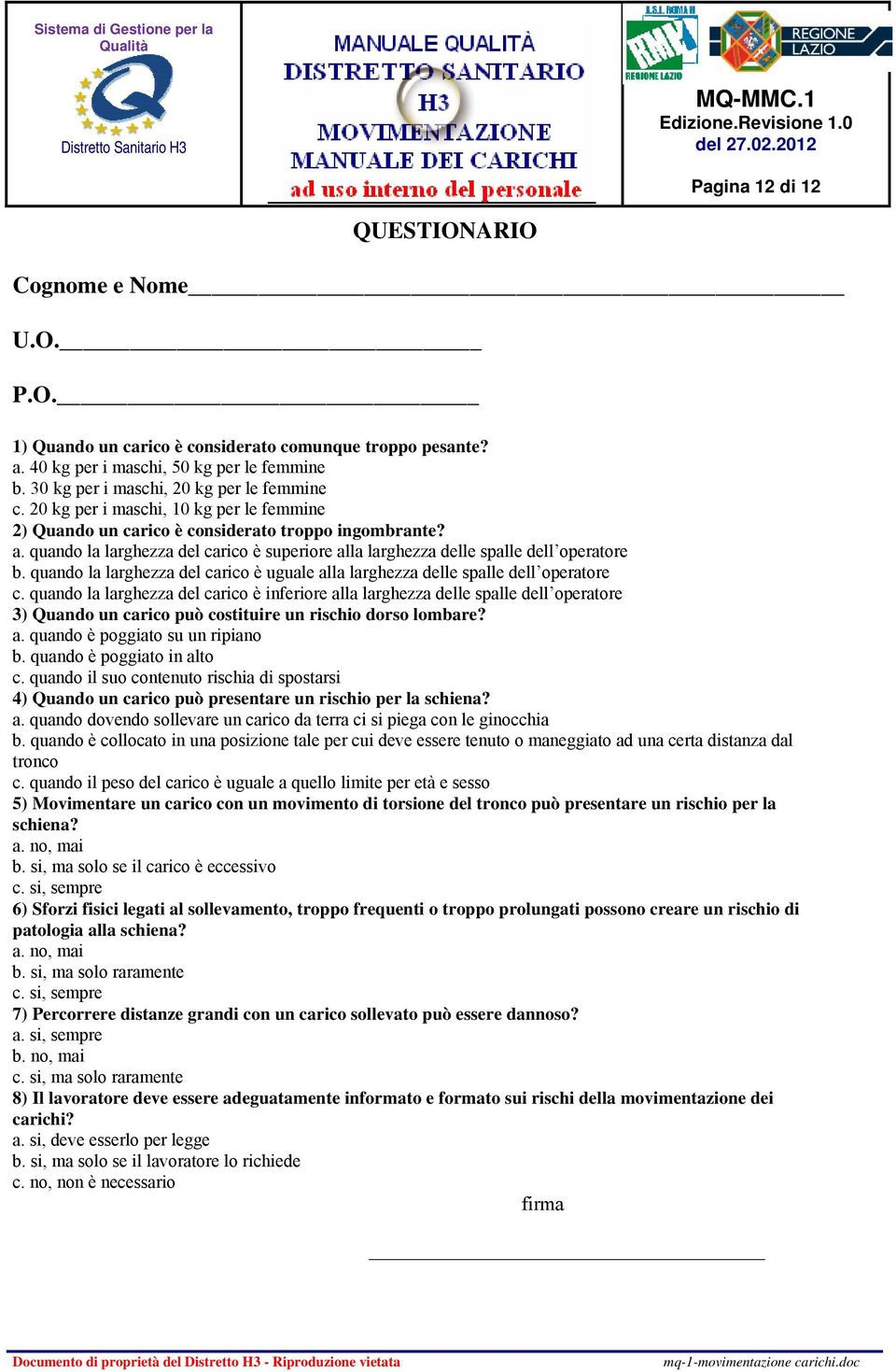 quando la larghezza del carico è superiore alla larghezza delle spalle dell operatore b. quando la larghezza del carico è uguale alla larghezza delle spalle dell operatore c.