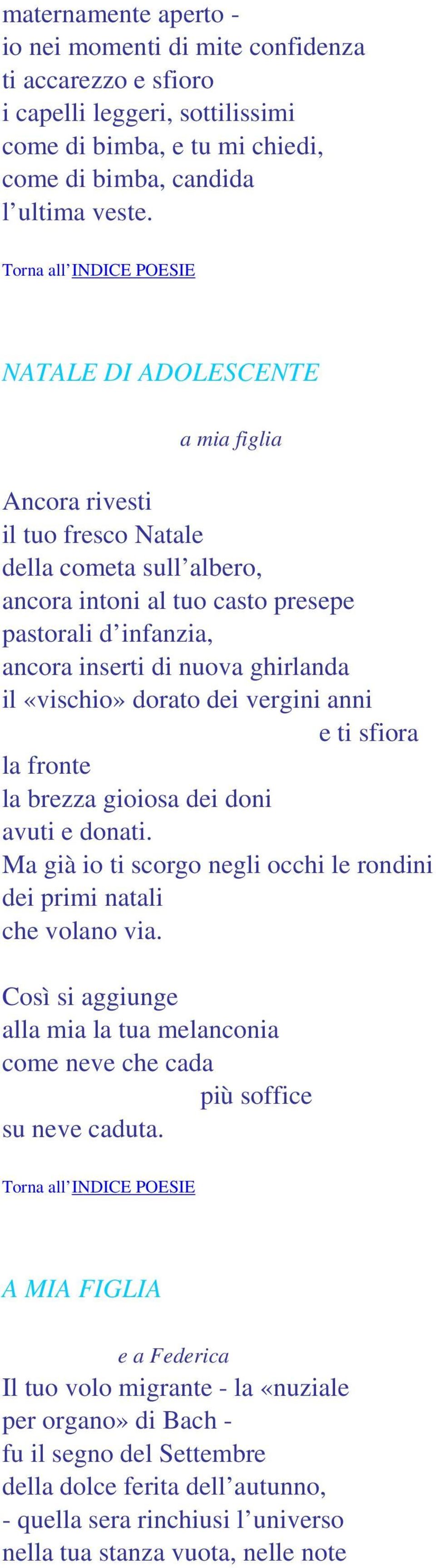 «vischio» dorato dei vergini anni e ti sfiora la fronte la brezza gioiosa dei doni avuti e donati. Ma già io ti scorgo negli occhi le rondini dei primi natali che volano via.