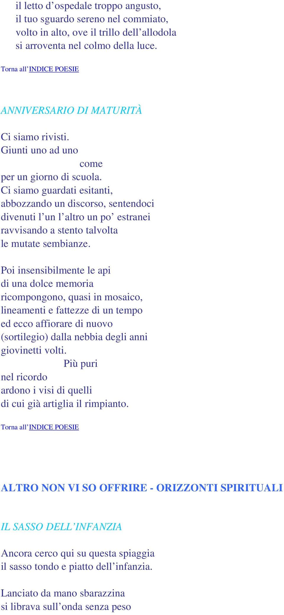 Poi insensibilmente le api di una dolce memoria ricompongono, quasi in mosaico, lineamenti e fattezze di un tempo ed ecco affiorare di nuovo (sortilegio) dalla nebbia degli anni giovinetti volti.