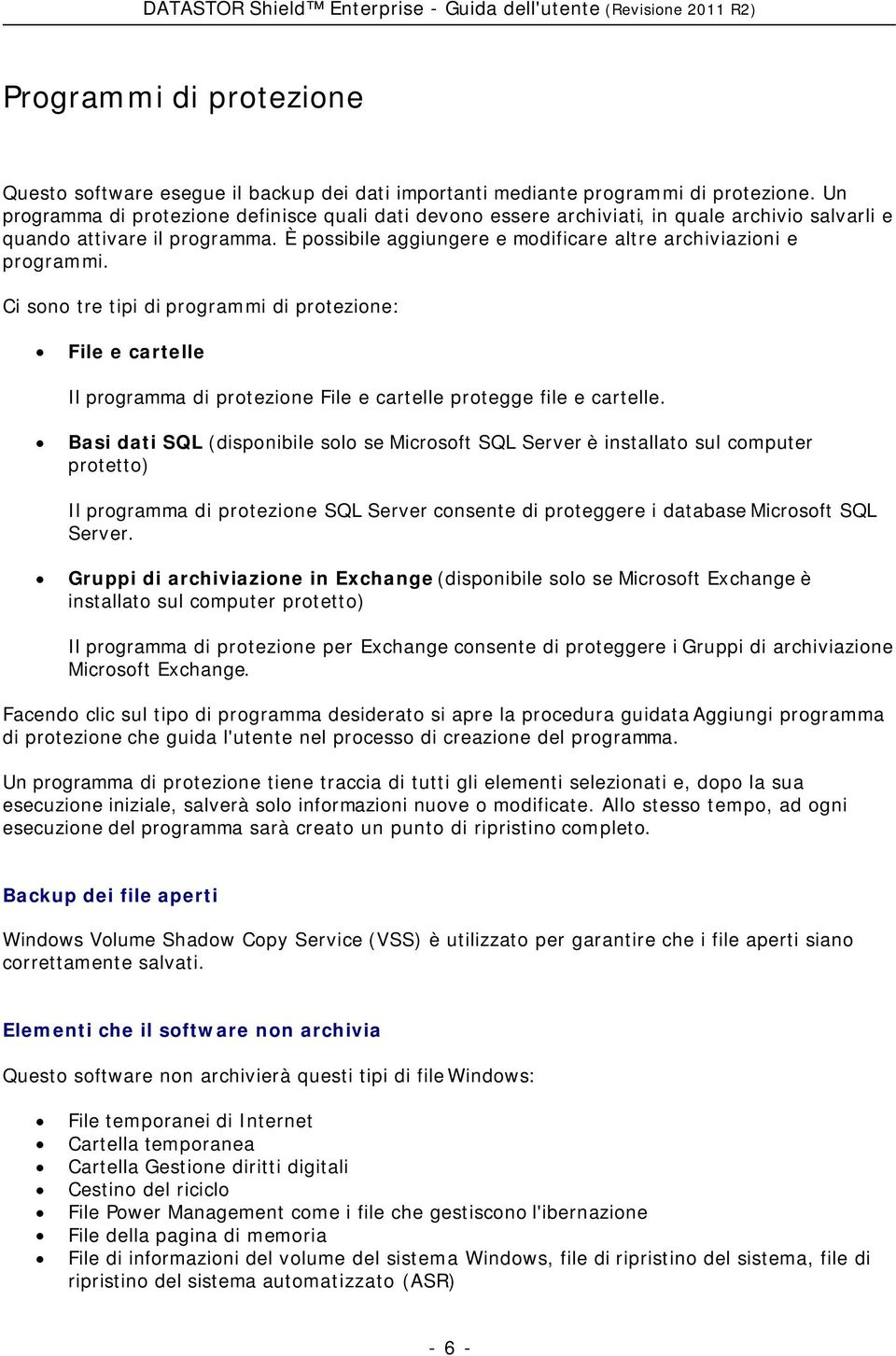 È possibile aggiungere e modificare altre archiviazioni e programmi. Ci sono tre tipi di programmi di protezione: File e cartelle Il programma di protezione File e cartelle protegge file e cartelle.