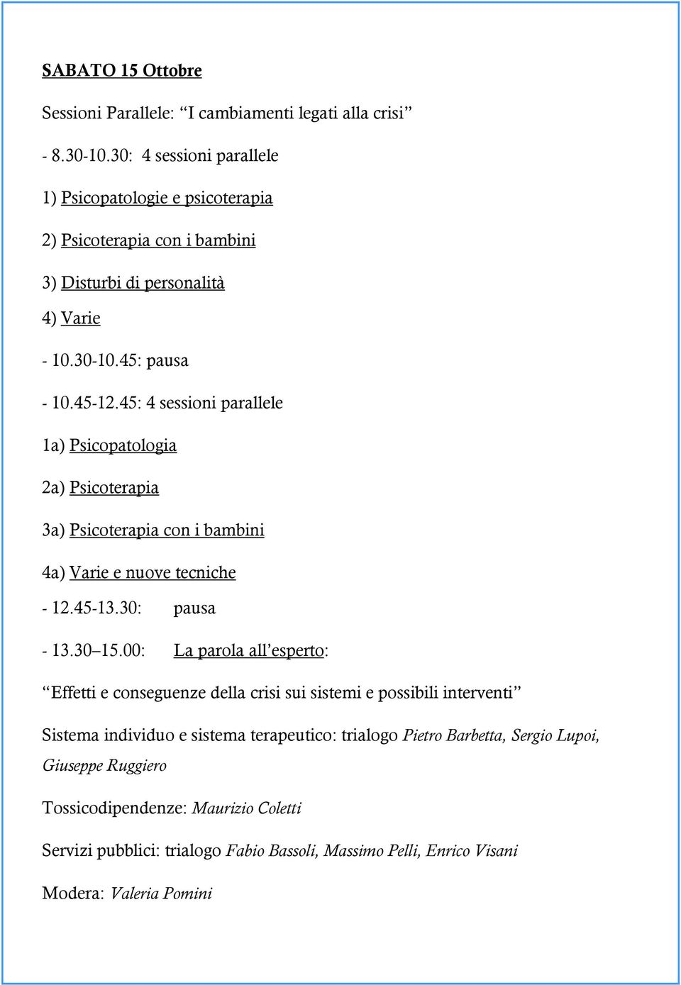 45: 4 sessioni parallele 1a) Psicopatologia 2a) Psicoterapia 3a) Psicoterapia con i bambini 4a) Varie e nuove tecniche - 12.45-13.30: pausa - 13.30 15.