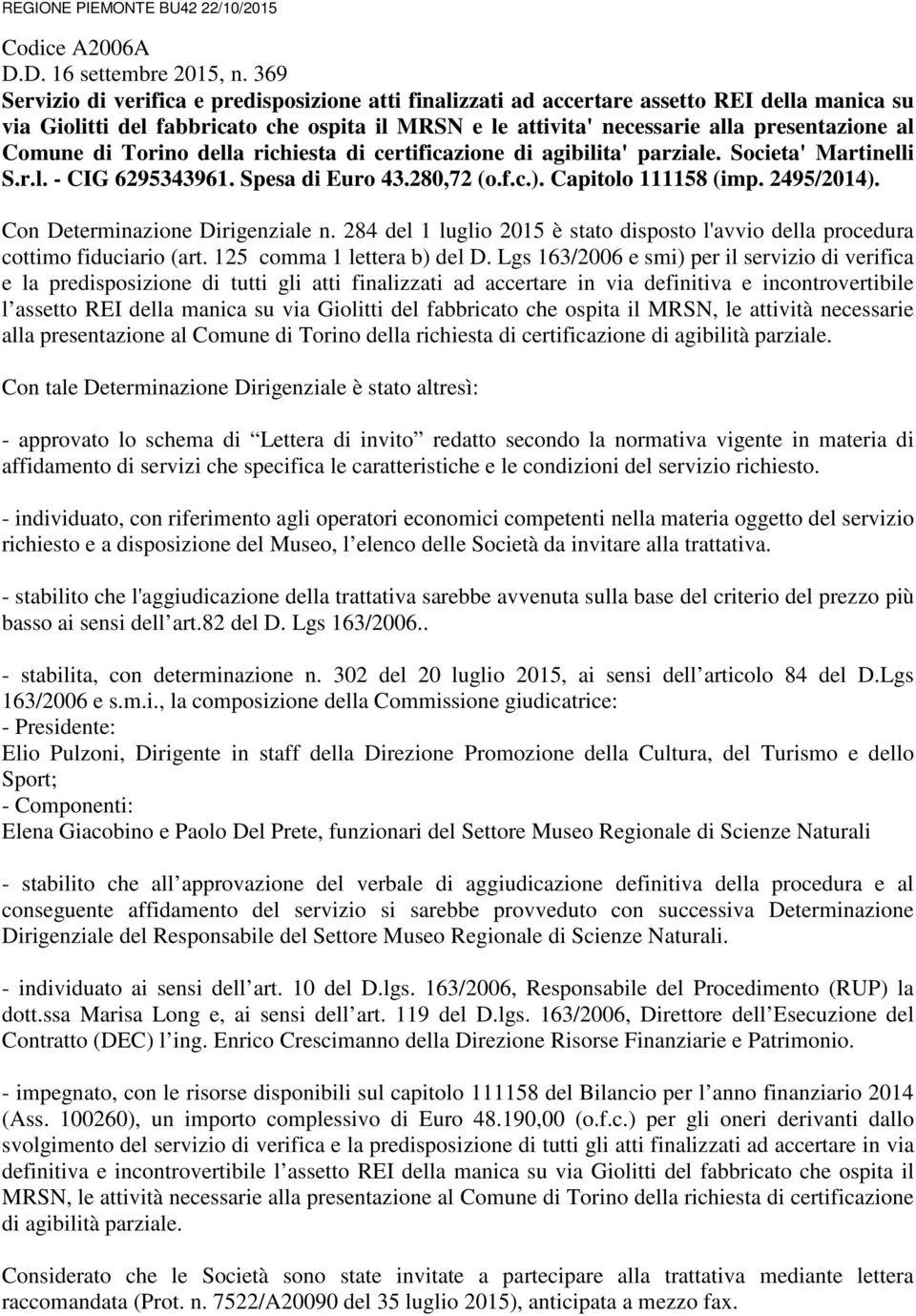 Comune di Torino della richiesta di certificazione di agibilita' parziale. Societa' Martinelli S.r.l. - CIG 6295343961. Spesa di Euro 43.280,72 (o.f.c.). Capitolo 111158 (imp. 2495/2014).