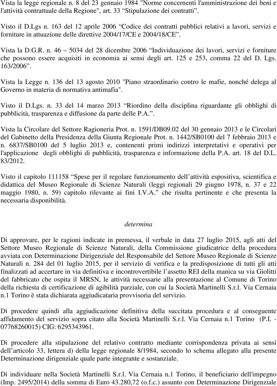 46 5034 del 28 dicembre 2006 Individuazione dei lavori, servizi e forniture che possono essere acquisiti in economia ai sensi degli art. 125 e 253, comma 22 del D. Lgs. 163/2006. Vista la Legge n.